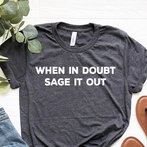Sage Tshirt , Boho Hippie Shirts, When in Doubt Sage It Out, Go Smudge ...