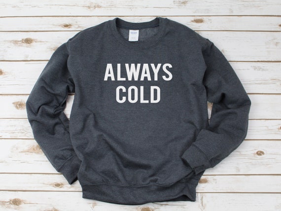 always cold sweatshirt
