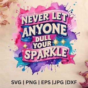 Never Let Anyone Dull Your Sparkle Svg, Inspirational Sublimation Design, T-Shirt Svg, Sweatshirt Design, Colorful Svg, Digital Download Png