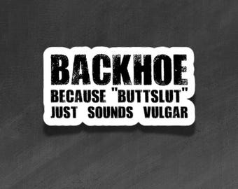 ADULT VINYL STICKER - Backhoe, Butt Slut sounds vulgar - Waterproof, Laminated, Decal, Car, Auto, Truck, Laptop, Computer, Phone, iPhone