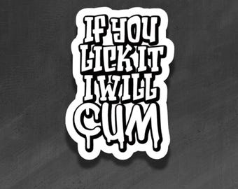 ADULT VINYL STICKER - If you Lick it, I will Cum - Waterproof, Laminated, Decal, Car, Auto, Truck, Laptop, Computer, Phone, iPhone