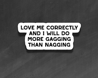 ADULT VINYL STICKER - Love Me, More Gagging Than Nagging - Waterproof, Laminated, Decal, Car, Auto, Truck, Laptop, Computer, Phone, iPhone