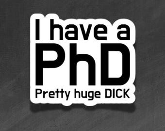 ADULT VINYL STICKER - I have a PhD - Pretty Huge Dick - Waterproof, Laminated, Decal, Car, Auto, Truck, Laptop, Computer, Phone, iPhone