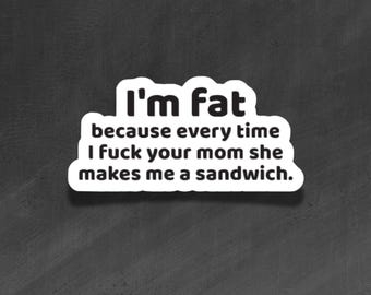 ADULT VINYL STICKER - I'm Fat, Your Mom Makes a Sandwich - Waterproof, Laminated, Decal, Car, Auto, Truck, Laptop, Computer, Phone, iPhone