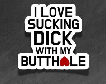 ADULT VINYL - I love sucking dick with my butthole. Anal - Waterproof, Laminated, Decal, Car, Auto, Truck, Laptop, Computer, Phone, iPhone