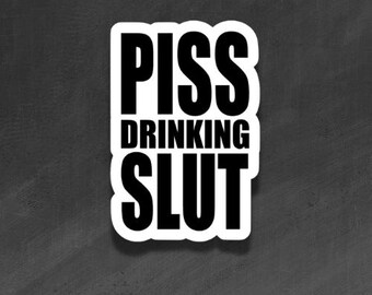 ADULT VINYL STICKER - Piss Drinking Slut - Waterproof, Laminated, Decal, Car, Auto, Truck, Laptop, Computer, Phone, iPhone