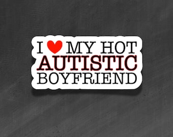 ADULT VINYL STICKER - I Love <3 My Hot Autistic Boyfriend - Waterproof, Laminated, Decal, Car, Auto, Truck, Laptop, Computer, Phone, iPhone
