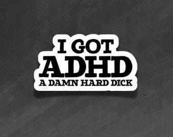 ADULT VINYL Sticker - I Got ADHD, a damn hard dick - Waterproof, Laminated, Decal, Car, Auto, Truck, Laptop, Computer, Phone, iPhone