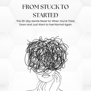 May include: A minimalist line drawing on a white background. The image features a woman's face with a tangled scribble obscuring the head. The text "FROM STUCK TO STARTED" is at the top, with the text "The 30-day Gentle Reset for When You're Tired, Down and Just Want to Feel Normal Again" below.