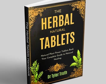 The Herbal Natural Tablets Plant Power Ebook - Complete Guide to Natural Healing, Herbal Remedy, Ancient Remedies, Herbal Remedies Handbook