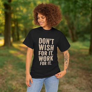 Motivational Unisex Tee, Positive Quote Clothing, Don&#39;t Wish for It Work for It