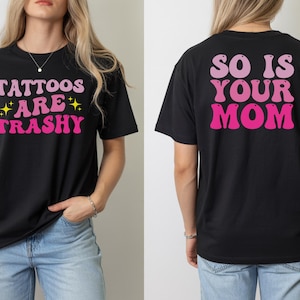 Tattoos Are Trashy So Is Your Mom Shirt, Front and Back, Funny Anti Tattoo Tee, Funny Tattoo Shirt, Adult Humor Tshirt, Tattoos Are Stupid