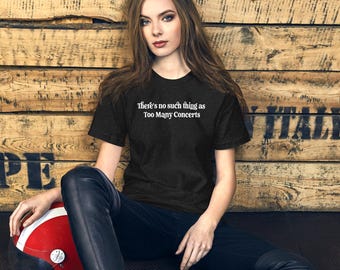 No Such Thing As Too Many Concerts T-Shirt