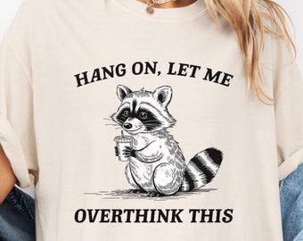 Hang On Let Me Overthink This Shirt, Sarcastic Saying, Racoon Meme Shirt, Funny Racoon Shirt,Funny Women t shirt, Women T shirt,Trendy Shirt