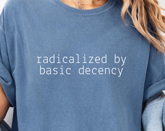 Geradicaliseerd op basis van fatsoen Comfort Colors®-shirt, shirt voor politiek protest, cadeau feministische activist, liberaal unisex T-shirt