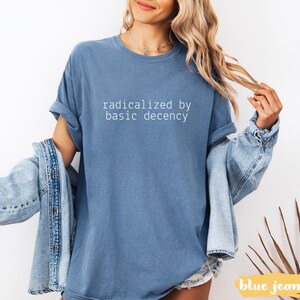 Radicalized by basic decency Comfort Colors® Shirt, Political Protest Shirt, Feminist Activist Gift, Liberal Unisex Tee