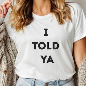 I Told Ya T-Shirt, I Told Ya Unisex Shirt, I told ya shirt, I told ya tee, I told ya Gift Idea