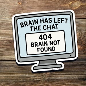May include: A blue and white computer screen sticker with the text "Brain has left the chat 404 Brain not found".