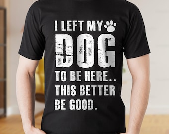 I Left My Dog To Be Here This Better Be Good SVG PNG, Funny Dog Mom Png, Dog Owner Svg, Pet Lovers Gift, Fan Pet Lover, Dog Parent Humor