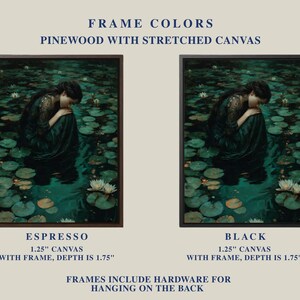 May include: Two framed canvas prints featuring a woman in a dark green dress in a pond with lily pads and white flowers. The frames are available in espresso and black. The text on the image says "FRAME COLORS" and "FRAMES INCLUDE HARDWARE FOR HANGING ON THE BACK."
