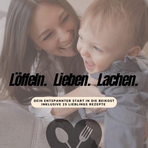 Könnte beinhalten: Eine Frau und ein Baby lachen zusammen. Der Text "Löffeln. Lieben. Lachen." ist über ihnen angezeigt. Der Text "DEIN ENTSPANNTER START IN DIE BEIKOST INKLUSIVE 25 LIEBLINGS REZEPTE" ist unter ihnen angezeigt. Ein schwarz-weißes Herz mit einem Löffel und einer Gabel darin ist unter dem Text angezeigt. Der Text "Kristina Hösl- zertifizierte Stillberaterin" ist unter dem Herzen angezeigt.