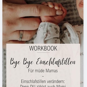May include: A workbook titled Bye Bye Einschlafstillen Für müde Mamas - Einschlafstillen verändern: Denn DU zählst auch Mami, featuring a photograph of an adult hand holding a baby's hand, with the email address KRISTINA.M.BUSINESS@GMAIL.COM at the bottom.