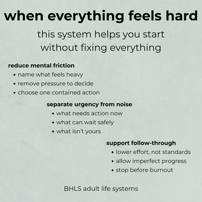 K&ouml;nnte beinhalten: Textbasierte Grafik mit den Worten "when everything feels hard" und "this system helps you start without fixing everything." Die Grafik listet Schritte zur Reduzierung mentaler Reibung, zur Trennung von Dringlichkeit und L&auml;rm und zur Unterst&uuml;tzung der Nachverfolgung auf. Der Text ist schwarz auf hellem Hintergrund.