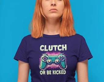 Clutch or Be Kicked Gamer Shirt – Competitive Gaming Tee, Squad Humor