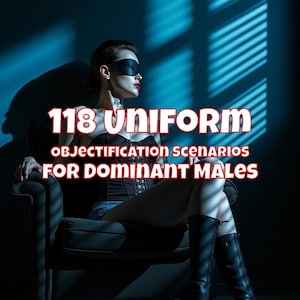 118 Uniform Objectification Scenarios for Dominant Males: Dominant Submissive, Power Exchange, Kinky Roleplay Guide