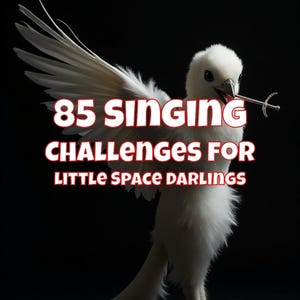 85 Singing Challenges for Little Space Darlings - Age Regression Training, Caregiver Dynamics, Little Space Activities