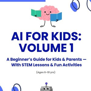 May include: A blue and white workbook cover with the title "AI FOR KIDS: VOLUME 1" and the subtitle "A Beginner's Guide for Kids & Parents - With STEM Lessons & Fun Activities (Ages 6-10 yrs)". The cover features a cartoon brain holding books and a robot.