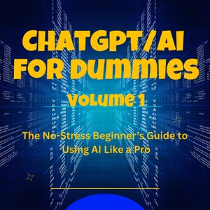 May include: A book cover with a blue and white background featuring the title "ChatGPT/AI For Dummies Volume 1" in yellow. The text below reads "The No-Stress Beginner's Guide to Using AI Like a Pro."