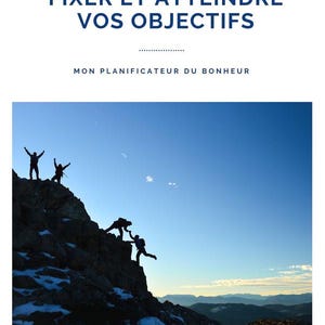 Könnte beinhalten: Buchcover mit dem Titel "FIXER ET ATTEINDRE VOS OBJECTIFS" in blauer Schrift. Das Bild zeigt Silhouetten von Personen auf einem Berg, mit einem klaren blauen Himmel im Hintergrund. Der Text "MON PLANIFICATEUR DU BONHEUR" ist ebenfalls sichtbar.