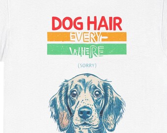 Cute Dog Hair Everywhere Tee - Perfect for Pet Lovers, Dog Parents, Gifts for Animal Lovers, Casual Wear and Cocker Spaniel Parents