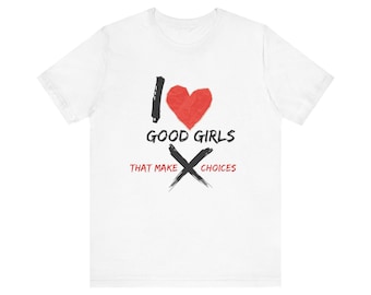 I Love Good Girls Tee, Feminist Slogan T-Shirt