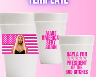May include: Three white foam cups with pink text and graphics. One cup has a photo of a woman and a pink American flag. Another says "MAKE AMERICA SEXY AGAIN." The third says "KAYLA FOR PRESIDENT OF THE BAD BITCHES."
