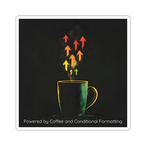 May include: A sticker featuring a green and yellow coffee mug with steam rising in the shape of upward-pointing arrows in shades of yellow, orange, and red. The text at the bottom reads "Powered by Coffee and Conditional Formatting."