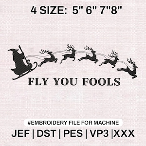 May include: Black embroidery design featuring Santa Claus in a sleigh pulled by reindeer, with the text "FLY YOU FOOLS." The design is available in 4 sizes: 5", 6", 7", and 8". Includes embroidery file formats JEF, DST, PES, VP3, and XXX.