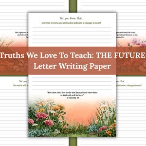 May include: Letter writing paper with lined pages and floral illustrations. The paper features the text "Truths We Love To Teach: THE FUTURE Letter Writing Paper." Additional text includes quotes and phrases like "Did you know that..." and "But know this, that in the last days critical times hard to deal with will be here."