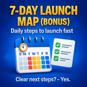 Pode incluir: Gr&aacute;fico com o texto "7-DAY LAUNCH MAP (BONUS)" e "Daily steps to launch fast". Apresenta um calend&aacute;rio com um rel&oacute;gio e uma lista de verifica&ccedil;&atilde;o com marcas de sele&ccedil;&atilde;o verdes. O texto "Clear next steps? - Yes." tamb&eacute;m est&aacute; inclu&iacute;do.