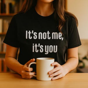 Sarcastic &quot;It&#39;s Not Me, It&#39;s You&quot; T-Shirt: Funny Millennial Humor Tee