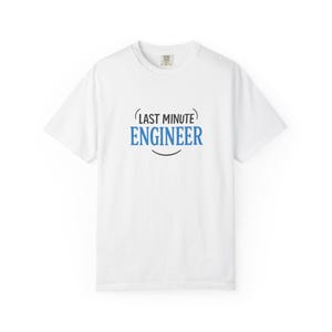 Last Minute Engineer T-Shirt | Funny Engineering Tee | STEM Student Gift | Unisex Geek Humor Shirt