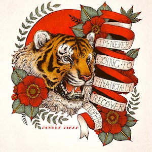 May include: A tiger with a red background and flowers. The tiger has an open mouth with sharp teeth. A red ribbon with the text "I'm never going to financially recover from this" is wrapped around the tiger's head. The text "Angela Rizzo" is at the bottom of the image.