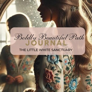 May include: A woman's silhouette is seen in front of a mirror, with the text "Boldly Beautiful Path Journal" and "The Little White Sanctuary" overlaid. The woman's dress features floral embroidery in shades of red, blue, and peach.