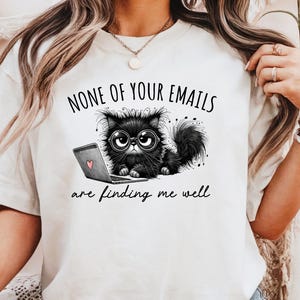 None Of Your Emails Are Finding Me Well T-shirt, Sarcastic Cat Lover Gift, Funny Cat Shirt, Coffee Lover Shirt, Sassy Cat Tee