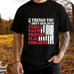 5 Things You Don&#39;t Mess With Shirt | Faith Family Friends Flag Firearms Tee | Patriotic Conservative Shirt | USA Freedom Gift