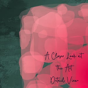 May include: Abstract art print with a dark teal background and a large, overlapping pink shape. The text "A Closer Look at the Art Detail View" is written in black cursive script.
