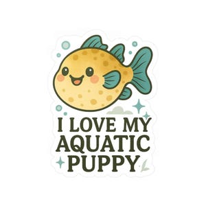 I Love My Aquatic Puppy - Puffer Fish Vinyl Sticker Funny Aquarium for Aquatic Pet Lovers, Kiss-Cut Decal Gift for Aquarists or Hobbyists