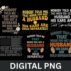 May include: Digital PNG file featuring text-based designs with the phrase "Nobody Told Me That When You Get A Husband His Ears Are Sold Separately." The designs include an American flag and ear illustrations.