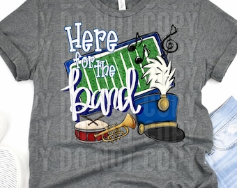 Here for the Band Blue, band shirt, marching band, band mama, school,  shirt, school spirit, digital download, PNG Design